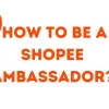 How to Be a Shopee Ambassador Philippines?