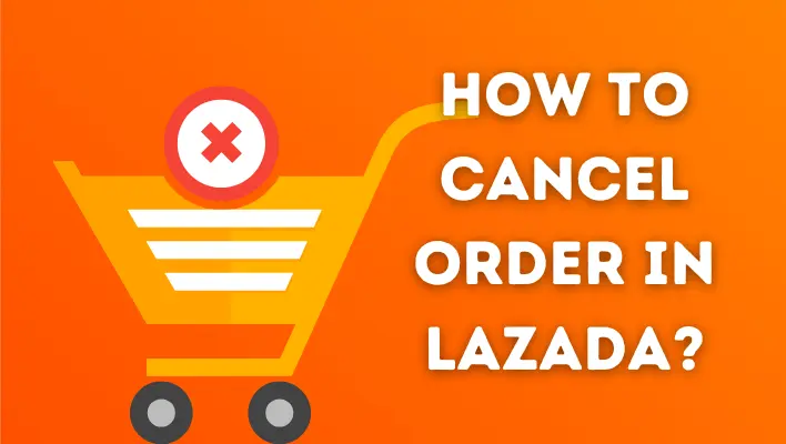 How to Cancel Your Order in Lazada?